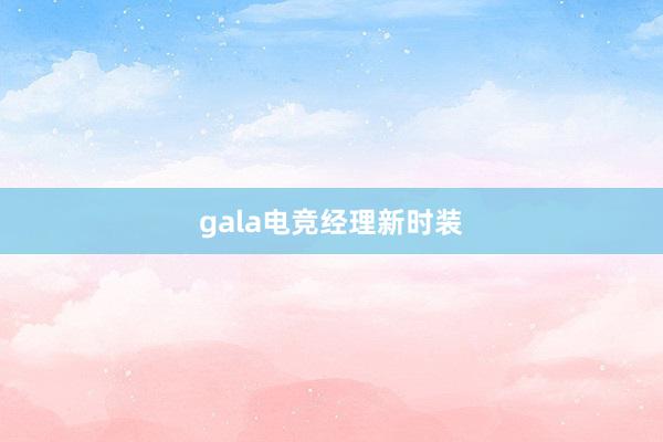 gala电竞经理新时装