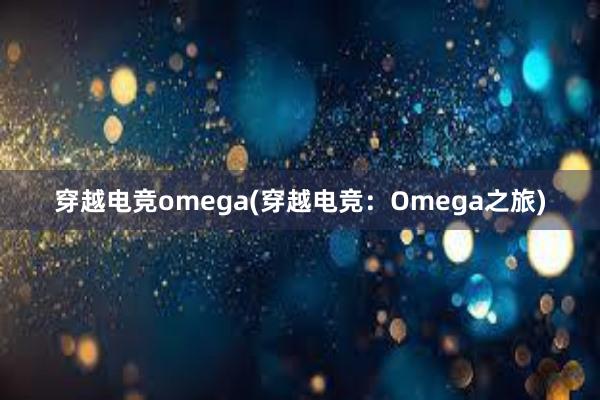 穿越电竞omega(穿越电竞：Omega之旅)