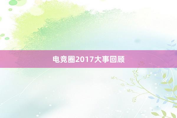 电竞圈2017大事回顾