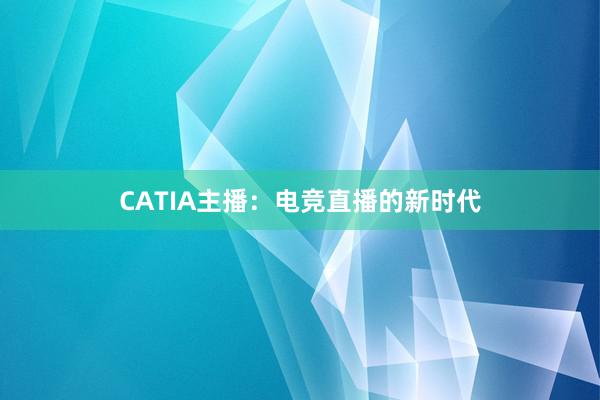 CATIA主播：电竞直播的新时代