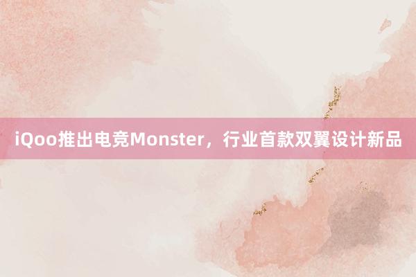 iQoo推出电竞Monster，行业首款双翼设计新品