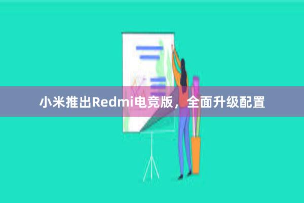 小米推出Redmi电竞版，全面升级配置