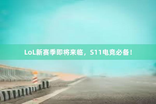 LoL新赛季即将来临，S11电竞必备！