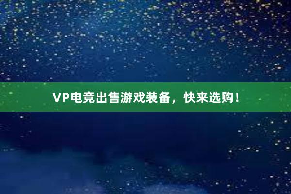 VP电竞出售游戏装备，快来选购！