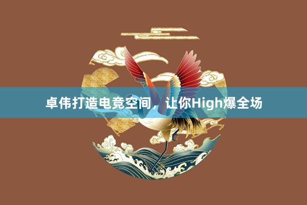 卓伟打造电竞空间，让你High爆全场