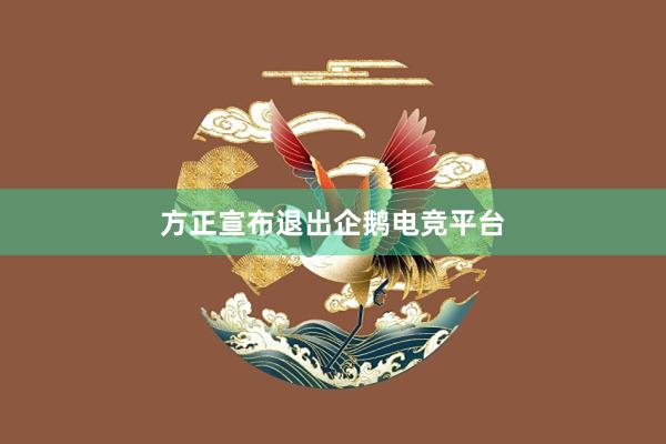 方正宣布退出企鹅电竞平台