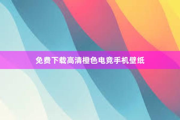 免费下载高清橙色电竞手机壁纸