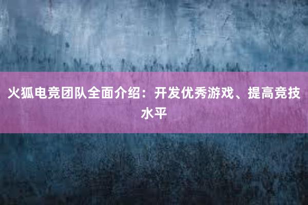 火狐电竞团队全面介绍：开发优秀游戏、提高竞技水平