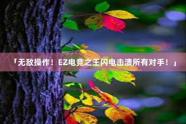 「无敌操作！EZ电竞之王闪电击溃所有对手！」