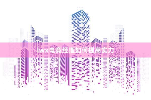 lwx电竞经理如何提高实力