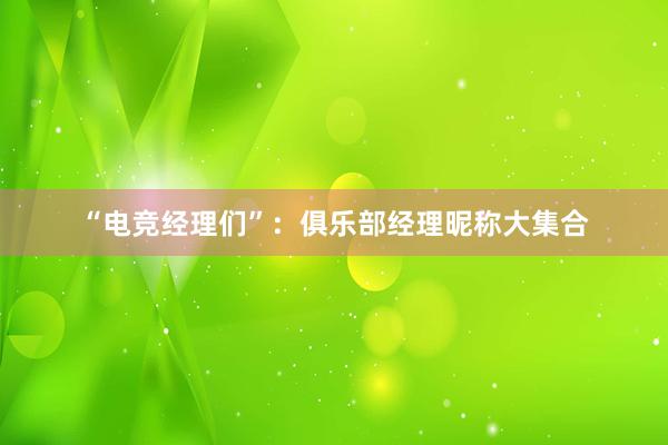 “电竞经理们”：俱乐部经理昵称大集合