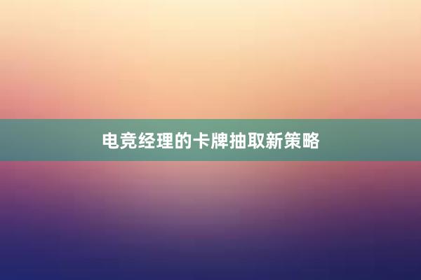 电竞经理的卡牌抽取新策略