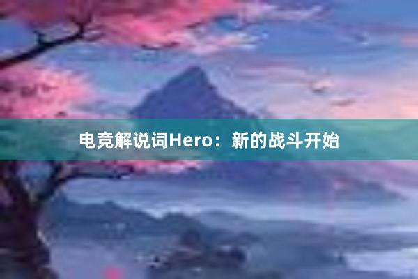 电竞解说词Hero：新的战斗开始