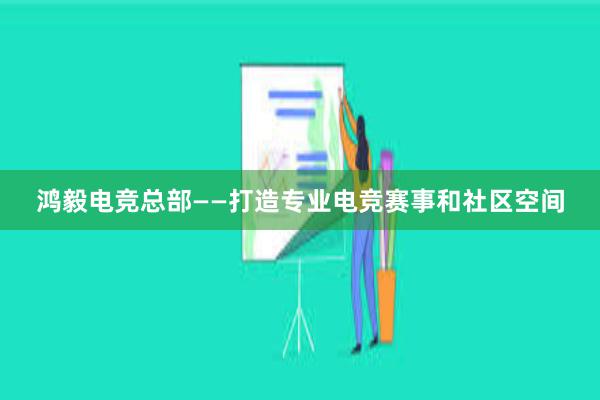 鸿毅电竞总部——打造专业电竞赛事和社区空间